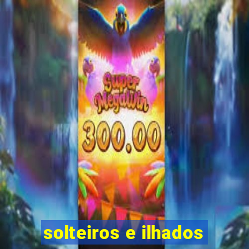 solteiros e ilhados